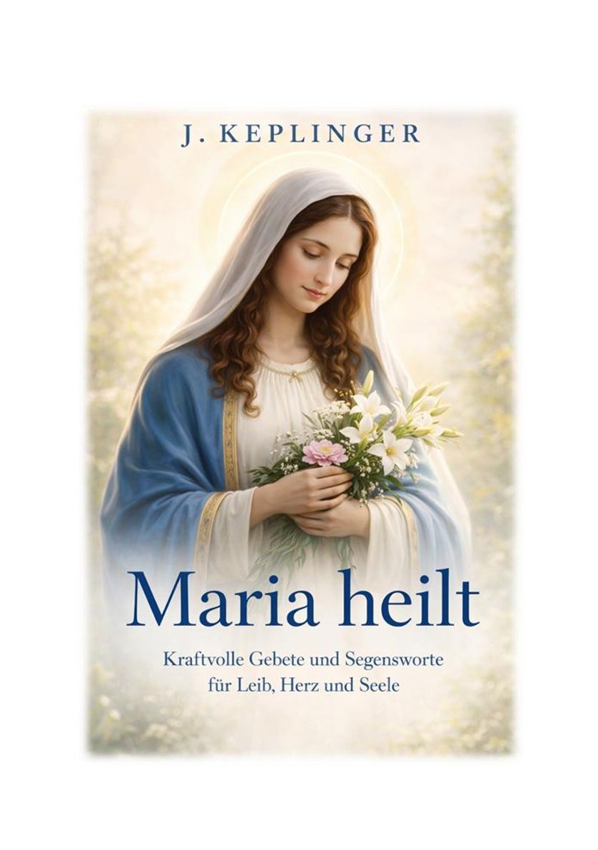 Maria heilt – Kraftvolle Gebete und Segensworte
